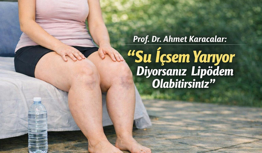 Prof. Dr. Ahmet Karacalar: "Su İçsem Yarıyor Diyorsanız Lipödem Olabilirsiniz"