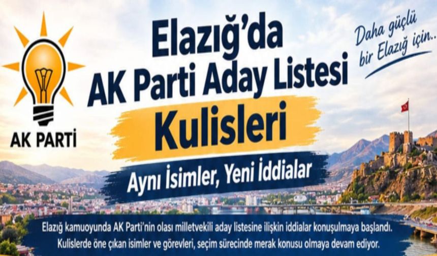 Elazığ’da AK Parti Aday Listesi Kulisleri: Aynı İsimler, Yeni İddialar
